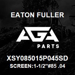 XSY085015P045SD Eaton Fuller SCREEN:1-1/2"#85 .045"PE RF 316 S/S 150/300# | AGA Parts