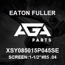 XSY085015P045SE Eaton Fuller SCREEN:1-1/2"#85 .045"PE RF 316 S/S 600# MAX | AGA Parts