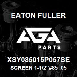 XSY085015P057SE Eaton Fuller SCREEN 1-1/2"#85 .057"PE RF 316 SSTL.600# MAX | AGA Parts