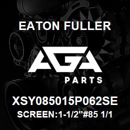 XSY085015P062SE Eaton Fuller SCREEN:1-1/2"#85 1/16"PE RF 316 S/S 600# MAX | AGA Parts