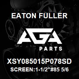 XSY085015P078SD Eaton Fuller SCREEN:1-1/2"#85 5/64"PE RF 316 S/S 150#/300# | AGA Parts