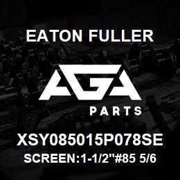 XSY085015P078SE Eaton Fuller SCREEN:1-1/2"#85 5/64"PE RF 316 S/S 600# MAX | AGA Parts