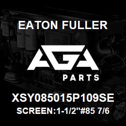 XSY085015P109SE Eaton Fuller SCREEN:1-1/2"#85 7/64"PE RF 316 S/S 600# MAX | AGA Parts