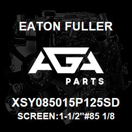 XSY085015P125SD Eaton Fuller SCREEN:1-1/2"#85 1/8"PER F 316 S/S 150#/300# | AGA Parts