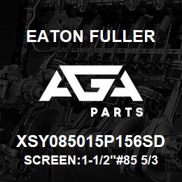 XSY085015P156SD Eaton Fuller SCREEN:1-1/2"#85 5/32"PE RF 316 S/S 150#/300# | AGA Parts