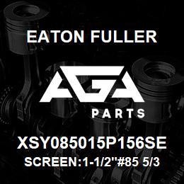 XSY085015P156SE Eaton Fuller SCREEN:1-1/2"#85 5/32"PE RF 316 S/S 600#MAX | AGA Parts