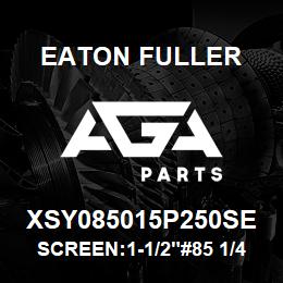 XSY085015P250SE Eaton Fuller SCREEN:1-1/2"#85 1/4"PER F 316 S/S 600# MAX | AGA Parts