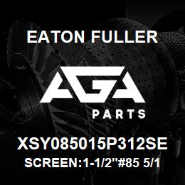 XSY085015P312SE Eaton Fuller SCREEN:1-1/2"#85 5/16"PE RF 316 S/S 600# MAX | AGA Parts