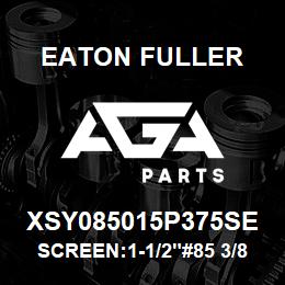 XSY085015P375SE Eaton Fuller SCREEN:1-1/2"#85 3/8"PER F 316 S/S 600# MAX | AGA Parts