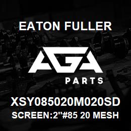 XSY085020M020SD Eaton Fuller SCREEN:2"#85 20 MESH 15 0#/300# 316 S/S | AGA Parts