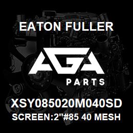 XSY085020M040SD Eaton Fuller SCREEN:2"#85 40 MESH 15 0#/300# 316 S/S | AGA Parts