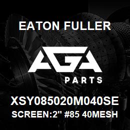 XSY085020M040SE Eaton Fuller SCREEN:2" #85 40MESH 600 # 316SS | AGA Parts