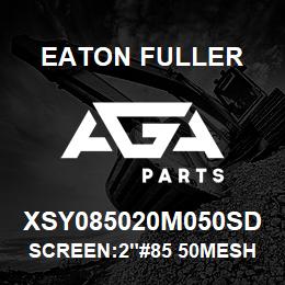 XSY085020M050SD Eaton Fuller SCREEN:2"#85 50MESH 150# /300# 316 SS | AGA Parts