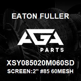 XSY085020M060SD Eaton Fuller SCREEN:2" #85 60MESH 15 0#/300# 316SS | AGA Parts