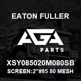 XSY085020M080SB Eaton Fuller SCREEN:2"#85 80 MESH 316 SSTL 150# MAX | AGA Parts