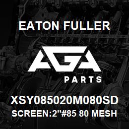 XSY085020M080SD Eaton Fuller SCREEN:2"#85 80 MESH 15 0#/300# 316 S/S | AGA Parts