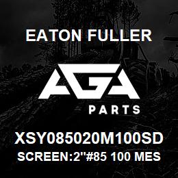 XSY085020M100SD Eaton Fuller SCREEN:2"#85 100 MESH 15 0#/300# 316 S/S | AGA Parts