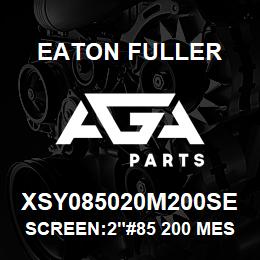 XSY085020M200SE Eaton Fuller SCREEN:2"#85 200 MESH 60 0# 316 S/S | AGA Parts