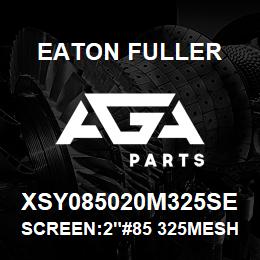 XSY085020M325SE Eaton Fuller SCREEN:2"#85 325MESH 316 SS 600# MAX | AGA Parts