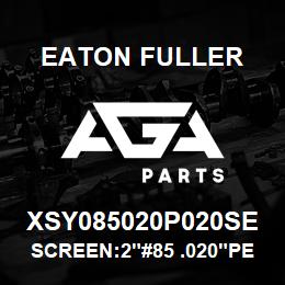 XSY085020P020SE Eaton Fuller SCREEN:2"#85 .020"PERF 3 16 SSTL 600# MAX | AGA Parts