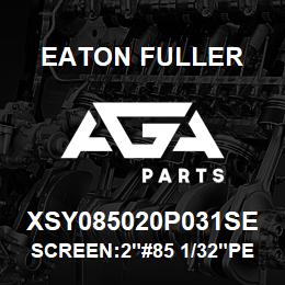 XSY085020P031SE Eaton Fuller SCREEN:2"#85 1/32"PERF 3 16 S/S 600# MAX | AGA Parts