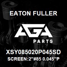 XSY085020P045SD Eaton Fuller SCREEN:2"#85 0.045"PERF 150#/300# 316 S/S | AGA Parts