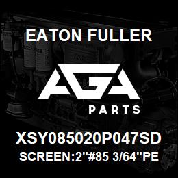 XSY085020P047SD Eaton Fuller SCREEN:2"#85 3/64"PERF 3 16 SSTL 150#/300# | AGA Parts