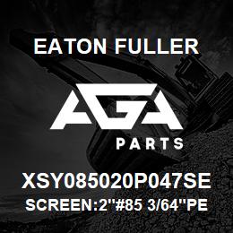 XSY085020P047SE Eaton Fuller SCREEN:2"#85 3/64"PERF 3 16 SSTL 600# MAX | AGA Parts