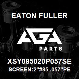 XSY085020P057SE Eaton Fuller SCREEN:2"#85 .057"PERF 3 16 S/S 600# MAX | AGA Parts