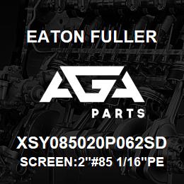 XSY085020P062SD Eaton Fuller SCREEN:2"#85 1/16"PERF 1 50#/300# 316 S/S | AGA Parts