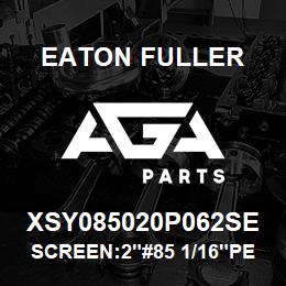 XSY085020P062SE Eaton Fuller SCREEN:2"#85 1/16"PERF 3 16 S/S 600# MAX | AGA Parts