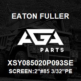 XSY085020P093SE Eaton Fuller SCREEN:2"#85 3/32"PERF 3 16 SSTL 600# MAX | AGA Parts