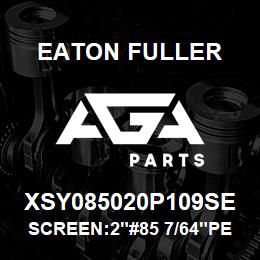 XSY085020P109SE Eaton Fuller SCREEN:2"#85 7/64"PERF 3 16 S/S 600# MAX | AGA Parts