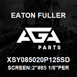 XSY085020P125SD Eaton Fuller SCREEN:2"#85 1/8"PERF 15 0#/300# 316 S/S | AGA Parts