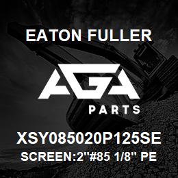 XSY085020P125SE Eaton Fuller SCREEN:2"#85 1/8" PERF 3 16 S/S 600# MAX | AGA Parts