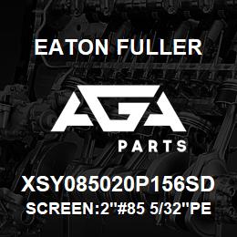 XSY085020P156SD Eaton Fuller SCREEN:2"#85 5/32"PERF 3 16 S/S 150#/300# | AGA Parts