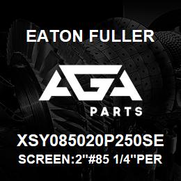 XSY085020P250SE Eaton Fuller SCREEN:2"#85 1/4"PERF 60 0# MAX 316SS | AGA Parts