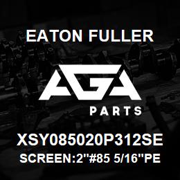 XSY085020P312SE Eaton Fuller SCREEN:2"#85 5/16"PERF 3 16 SS 600# MAX | AGA Parts