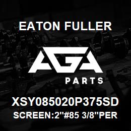 XSY085020P375SD Eaton Fuller SCREEN:2"#85 3/8"PERF 31 6SS 150#/300# | AGA Parts