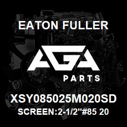 XSY085025M020SD Eaton Fuller SCREEN:2-1/2"#85 20 MESH 150#/300# 316 SSTL | AGA Parts