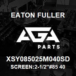 XSY085025M040SD Eaton Fuller SCREEN:2-1/2"#85 40 MESH 150#/300# 316 SSTL | AGA Parts