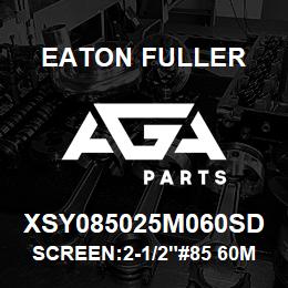 XSY085025M060SD Eaton Fuller SCREEN:2-1/2"#85 60MESH 150#/300# 316 SSTL | AGA Parts