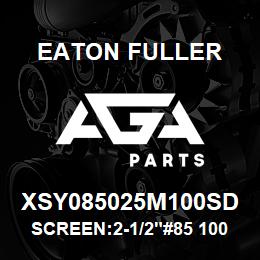 XSY085025M100SD Eaton Fuller SCREEN:2-1/2"#85 100 MES H 150#/300# 316 SSTL | AGA Parts