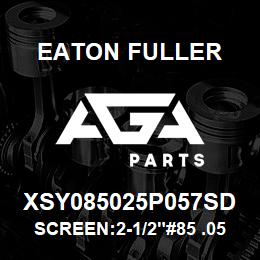 XSY085025P057SD Eaton Fuller SCREEN:2-1/2"#85 .057"PE RF 150#/300# 316 SSTL | AGA Parts