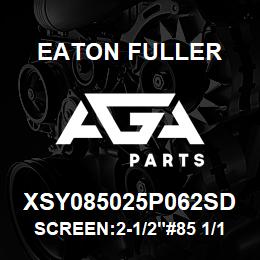 XSY085025P062SD Eaton Fuller SCREEN:2-1/2"#85 1/16"PE RF 150#/300# 316 SSTL | AGA Parts