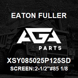 XSY085025P125SD Eaton Fuller SCREEN:2-1/2"#85 1/8"PER F 150#/300# 316 SSTL | AGA Parts