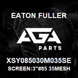 XSY085030M035SE Eaton Fuller SCREEN:3"#85 35MESH 600# MAX 316 SSTL | AGA Parts