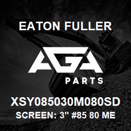 XSY085030M080SD Eaton Fuller SCREEN: 3" #85 80 MESH 1 50#/300# 316 SSTL | AGA Parts