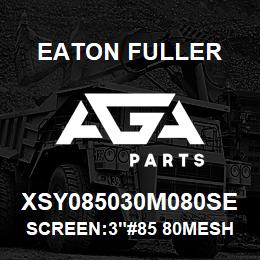 XSY085030M080SE Eaton Fuller SCREEN:3"#85 80MESH 600# MAX 316 SSTL | AGA Parts