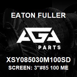 XSY085030M100SD Eaton Fuller SCREEN: 3"#85 100 MESH 1 50#/300# 316 SSTL | AGA Parts